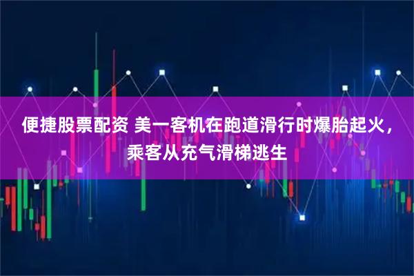 便捷股票配资 美一客机在跑道滑行时爆胎起火，乘客从充气滑梯逃生