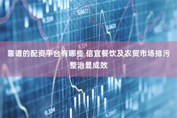 靠谱的配资平台有哪些 信宜餐饮及农贸市场排污整治显成效