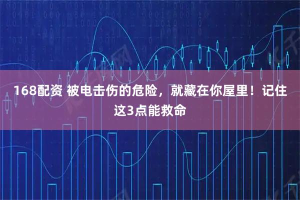 168配资 被电击伤的危险，就藏在你屋里！记住这3点能救命